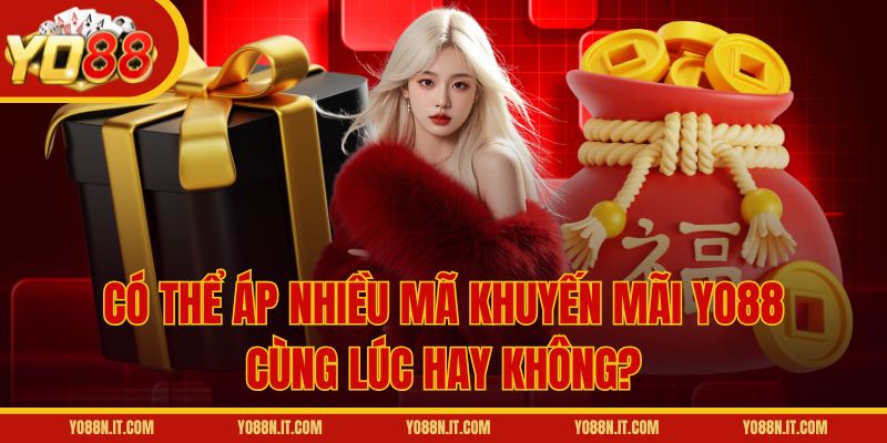 Có thể áp nhiều mã khuyến mãi Yo88 cùng lúc hay không?