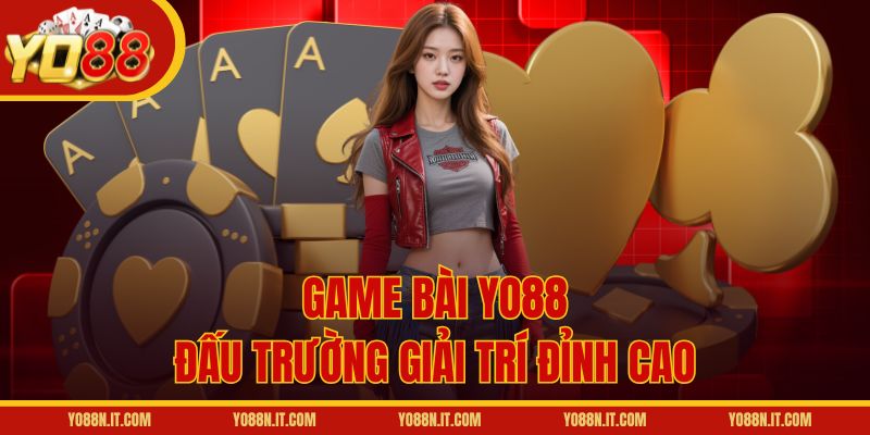 Game bài Yo88 - Đấu trường giải trí đỉnh cao