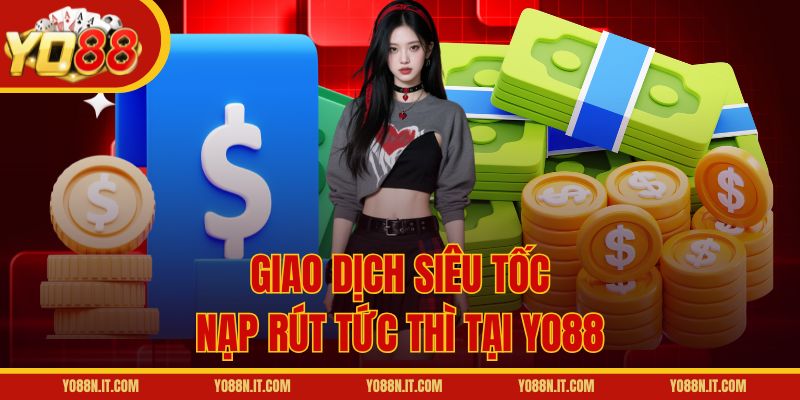 Giao dịch siêu tốc, nạp rút tức thì tại Yo88