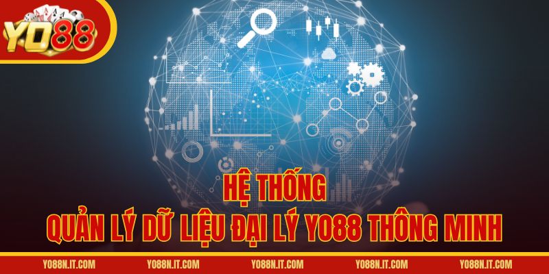 Hệ thống quản lý dữ liệu đại lý Yo88 thông minh