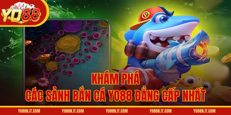 Khám phá các sảnh bắn cá Yo88 đẳng cấp nhất