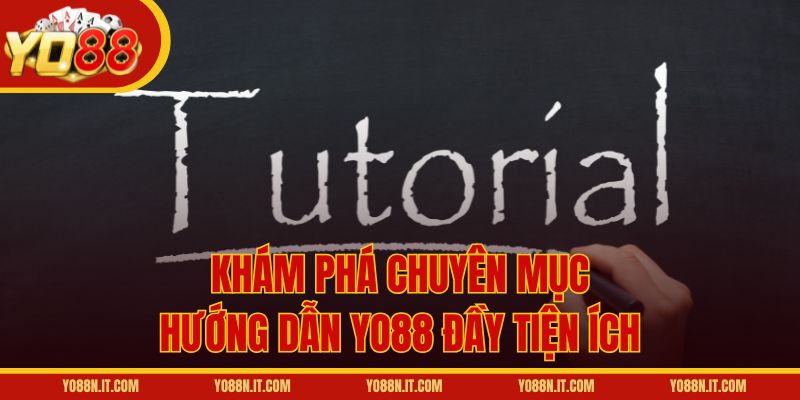 Khám phá chuyên mục hướng dẫn Yo88 đầy tiện ích