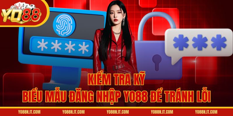 Kiểm tra kỹ biểu mẫu đăng nhập Yo88 để tránh lỗi