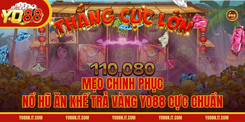 Mẹo chinh phục nổ hũ Ăn Khế Trả Vàng Yo88 cực chuẩn
