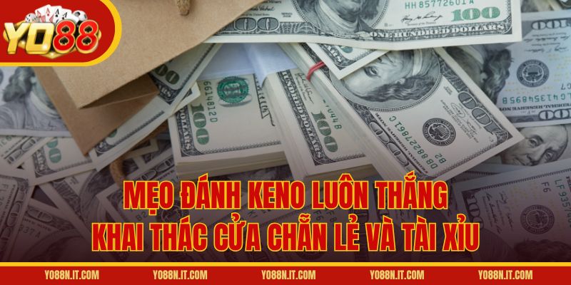 Mẹo đánh Keno luôn thắng: Khai thác cửa Chẵn Lẻ và Tài Xỉu
