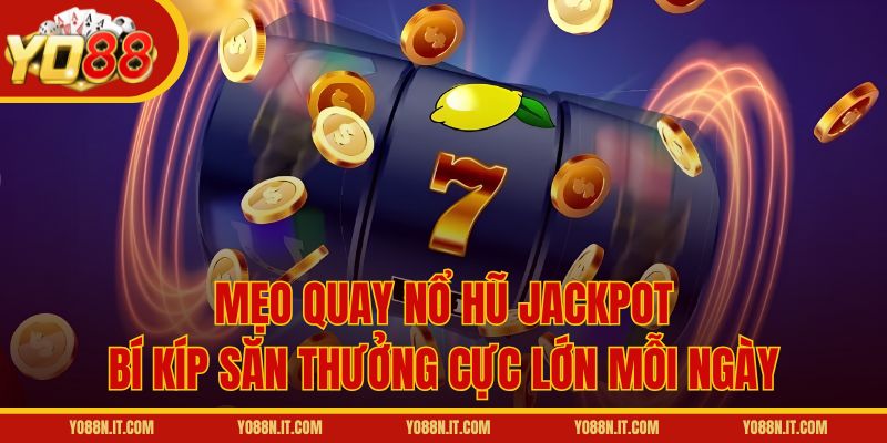 Mẹo Quay Nổ Hũ Jackpot – Bí Kíp Săn Thưởng Cực Lớn Mỗi Ngày