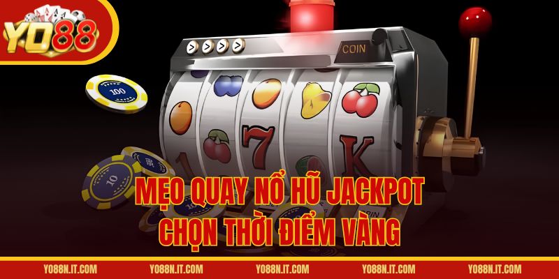 Mẹo quay nổ hũ Jackpot: Chọn thời điểm vàng