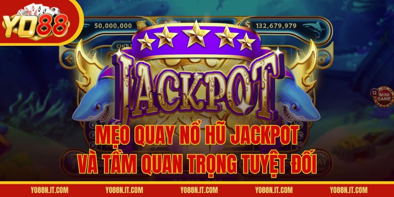 Mẹo quay nổ hũ Jackpot và tầm quan trọng tuyệt đối