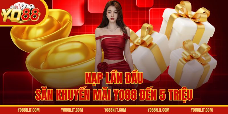 Nạp lần đầu săn khuyến mãi Yo88 đến 5 triệu
