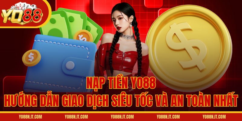 Nạp Tiền Yo88 - Hướng Dẫn Giao Dịch Siêu Tốc Và An Toàn Nhất