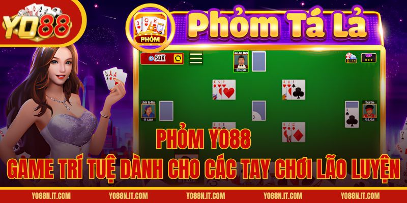 Phỏm Yo88 – Game trí tuệ dành cho các tay chơi lão luyện