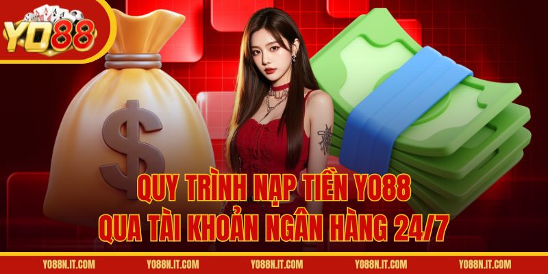 Quy trình nạp tiền Yo88 qua tài khoản ngân hàng 24/7