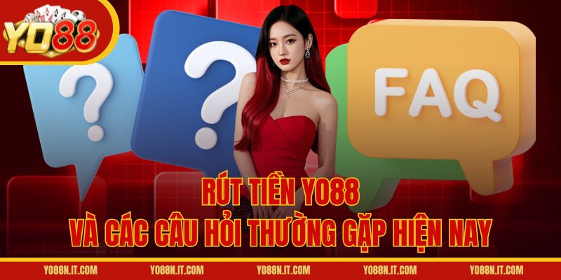 Rút tiền Yo88 và các câu hỏi thường gặp hiện nay