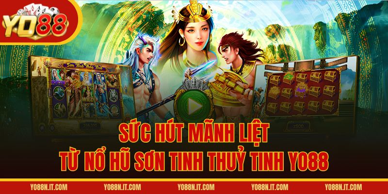 Sức hút mãnh liệt từ nổ hũ Sơn Tinh Thuỷ Tinh Yo88