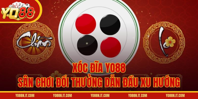 Xóc đĩa Yo88 – Sân chơi đổi thưởng dẫn đầu xu hướng